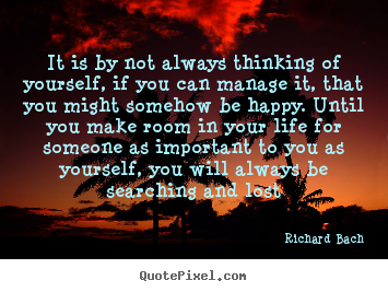 Quote about love - It is by not always thinking of yourself, if you..