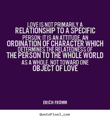 How to make picture quotes about love - Love is not primarily a relationship to a specific person; it..