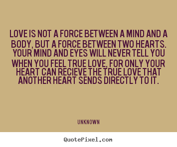 Create graphic poster quotes about love - Love is not a force between a mind and a body, but a force between..