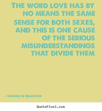 Design your own photo quotes about love - The word love has by no means the same sense for both sexes, and this..