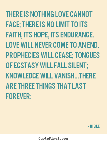 Sayings about love - There is nothing love cannot face; there is..