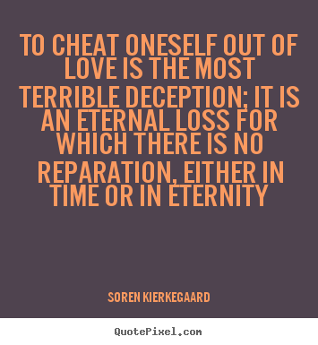 Quotes about love - To cheat oneself out of love is the most terrible deception;..