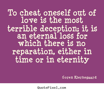 To cheat oneself out of love is the most terrible.. Soren Kierkegaard good love quotes