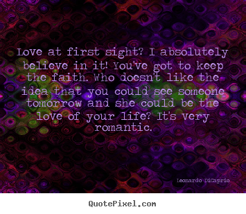 Leonardo DiCaprio picture quotes - Love at first sight? i absolutely believe in it! you've got.. - Love quote