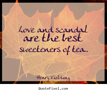 Make picture quotes about love - Love and scandal are the best sweeteners of tea.
