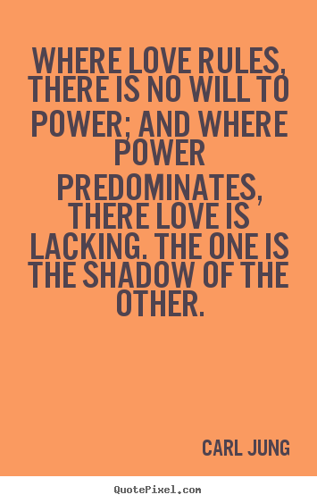 Where love rules, there is no will to power; and where.. Carl Jung great love quotes