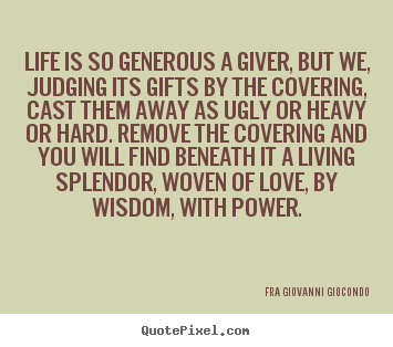 Fra Giovanni Giocondo picture quotes - Life is so generous a giver, but we, judging its gifts by.. - Love quotes