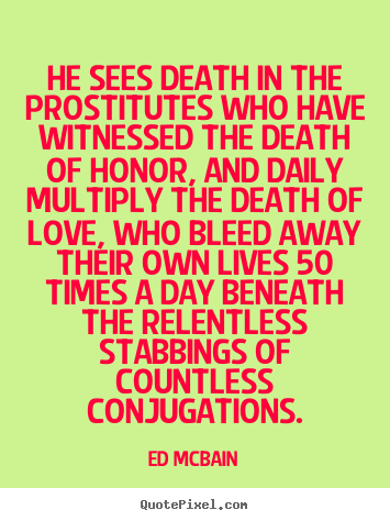 Ed McBain photo quotes - He sees death in the prostitutes who have witnessed the death.. - Love quotes