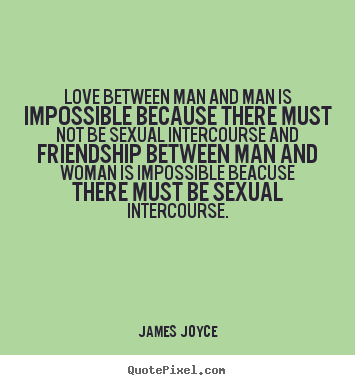 Quote about love - Love between man and man is impossible because there must not be sexual..