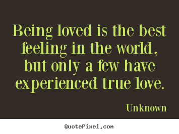 Unknown picture quotes - Being loved is the best feeling in the world, but only.. - Love quotes