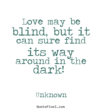 Love may be blind, but it can sure find its way around.. Unknown best love quotes