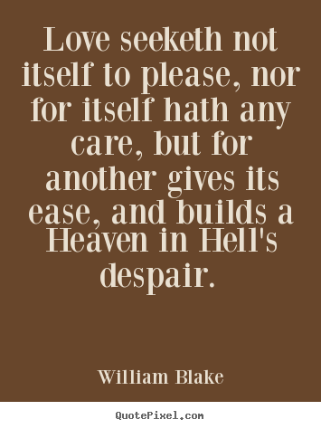 William Blake picture quotes - Love seeketh not itself to please, nor for itself.. - Love quote