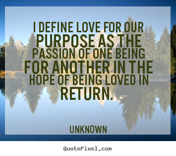 Create graphic picture quote about love - I define love for our purpose as the passion of..