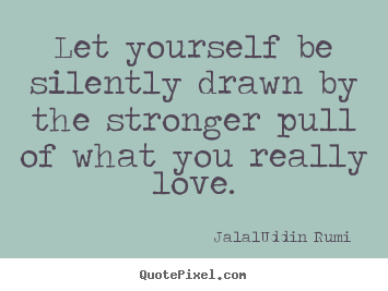 Love sayings - Let yourself be silently drawn by the stronger..