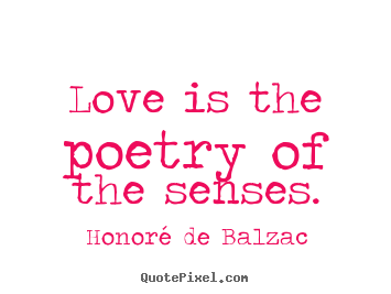 Quotes about love - Love is the poetry of the senses.