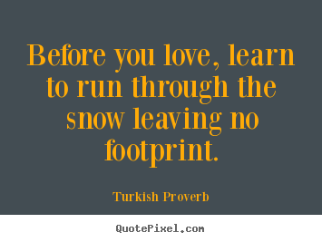 Turkish Proverb picture sayings - Before you love, learn to run through the.. - Love sayings