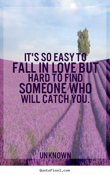 Create custom picture quote about love - It's so easy to fall in love but hard to find someone who will catch..