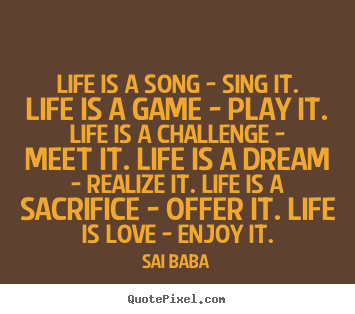 Life is a song - sing it. life is a game - play it. life.. Sai Baba top love quote