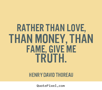 Make custom picture quotes about love - Rather than love, than money, than fame, give me truth.