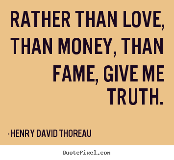 Create picture quotes about love - Rather than love, than money, than fame, give me truth.