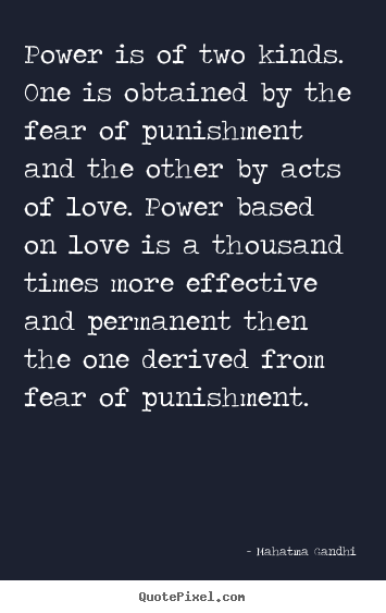 Quotes about love - Power is of two kinds. one is obtained by the fear of punishment..
