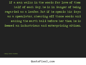 Quotes about love - If a man walks in the woods for love of them half of each day, he is in..