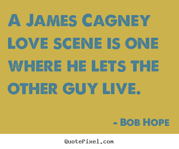 Make photo quotes about love - A james cagney love scene is one where he lets the other guy live.