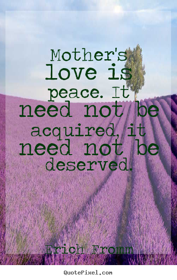 How to design picture quotes about love - Mother's love is peace. it need not be acquired,..