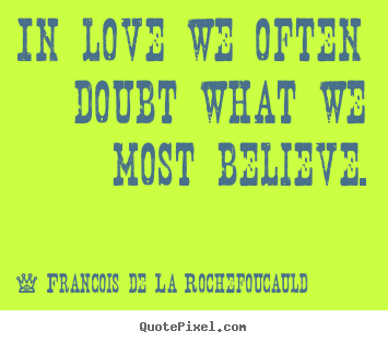 Love sayings - In love we often doubt what we most believe.