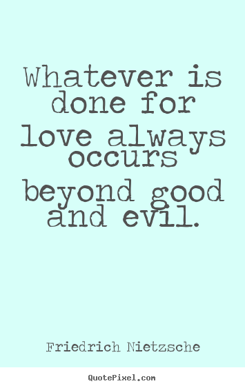 Love quotes - Whatever is done for love always occurs beyond good..