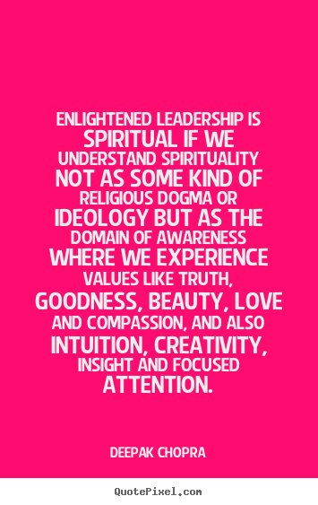 Deepak Chopra poster quotes - Enlightened leadership is spiritual if we.. - Love quotes