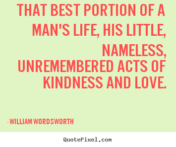 Quotes about love - That best portion of a man's life, his little, nameless, unremembered..