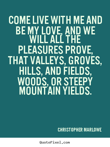 Christopher Marlowe picture quotes - Come live with me and be my love, and we will.. - Love quotes
