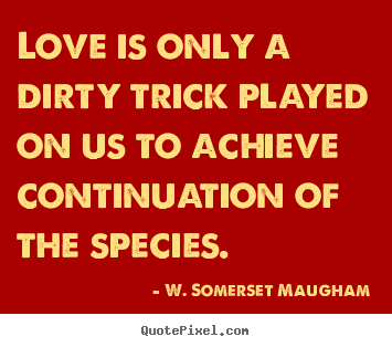W. Somerset Maugham picture quotes - Love is only a dirty trick played on us.. - Love quotes