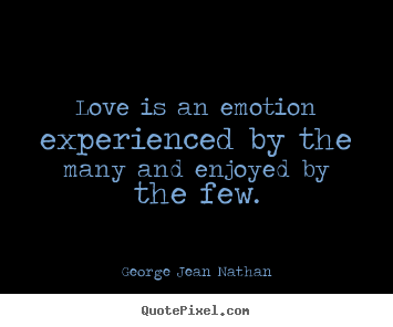Love quote - Love is an emotion experienced by the many and enjoyed by the few.
