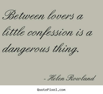 Quote about love - Between lovers a little confession is a..