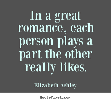 Design picture quotes about love - In a great romance, each person plays a part..