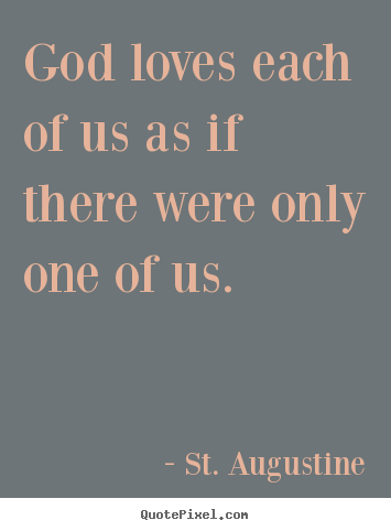 Create custom picture quotes about love - God loves each of us as if there were only one of us.