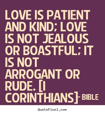 Love is patient and kind; love is not jealous or boastful; it is not arrogant.. Bible top love quote