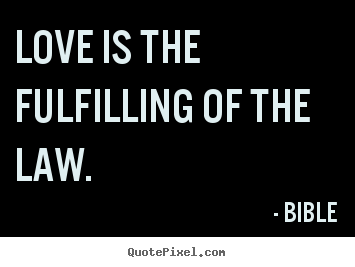 Love is the fulfilling of the law. Bible  love quotes