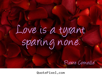 Love quotes - Love is a tyrant sparing none.