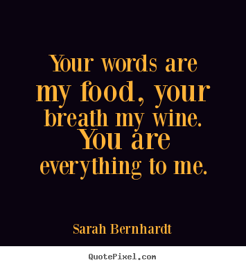 Love quote - Your words are my food, your breath my wine. you are..