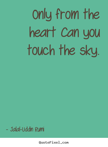 Jalal-Uddin Rumi picture quotes - Only from the heart can you touch the sky. - Love quotes