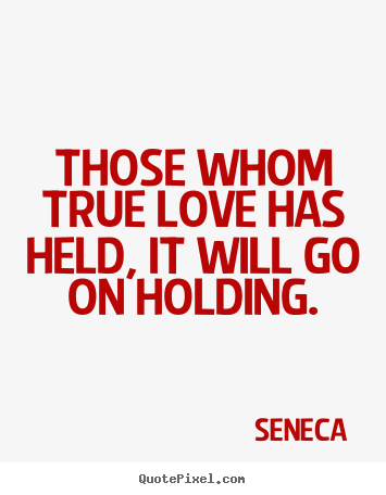 Design picture quotes about love - Those whom true love has held, it will go on holding.