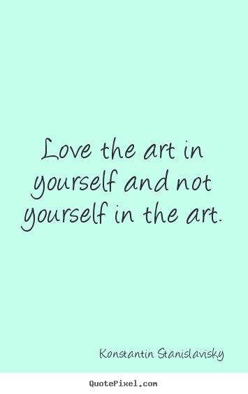 Customize picture quotes about love - Love the art in yourself and not yourself..