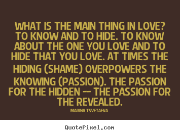 Quotes about love - What is the main thing in love? to know and to hide. to know about the..