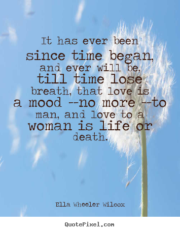 Love quote - It has ever been since time began, and ever will be, till..