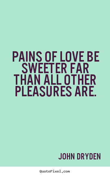 Love quotes - Pains of love be sweeter far than all other..