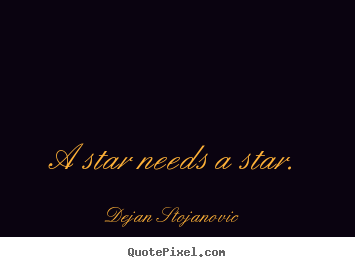 Quote about love - A star needs a star.