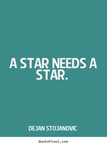 Love quotes - A star needs a star.